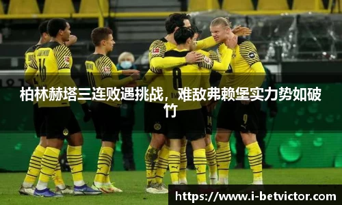 柏林赫塔三连败遇挑战，难敌弗赖堡实力势如破竹