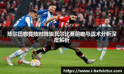 毕尔巴鄂竞技对阵埃瓦尔比赛前瞻与战术分析深度解析