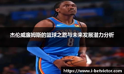 杰伦威廉姆斯的篮球之路与未来发展潜力分析