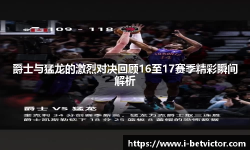 爵士与猛龙的激烈对决回顾16至17赛季精彩瞬间解析