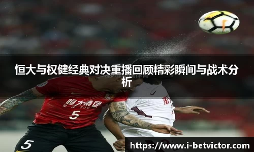 恒大与权健经典对决重播回顾精彩瞬间与战术分析