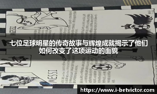 七位足球明星的传奇故事与辉煌成就揭示了他们如何改变了这项运动的面貌